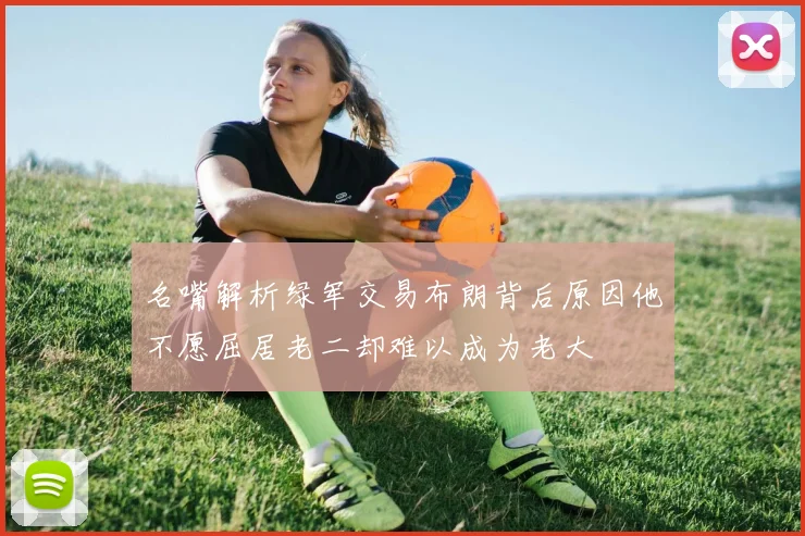 名嘴解析绿军交易布朗背后原因他不愿屈居老二却难以成为老大