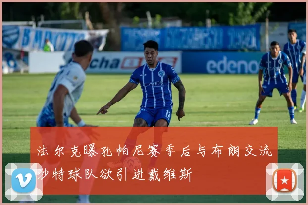 法尔克曝孔帕尼赛季后与布朗交流沙特球队欲引进戴维斯